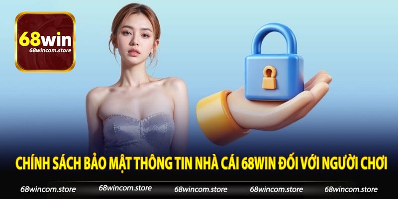 Chính sách bảo mật thông tin nhà cái 68Win đối với người chơi