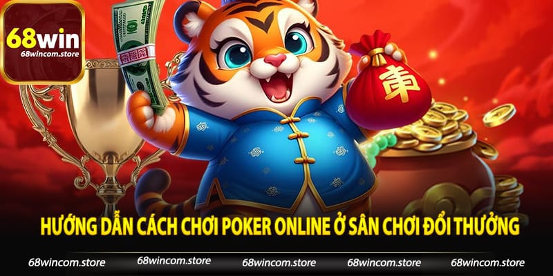 Hướng dẫn cách chơi Poker online ở sân chơi đổi thưởng