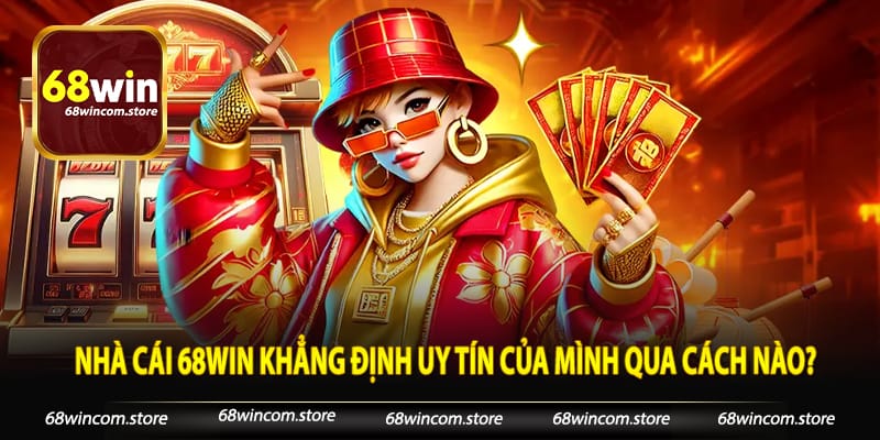 Nhà cái 68win khẳng định uy tín của mình qua cách nào?