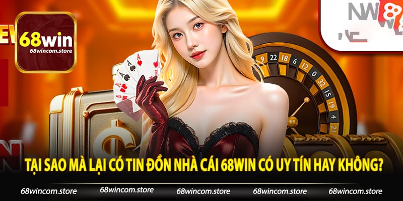 Tại sao mà lại có tin đồn nhà cái 68win có uy tín hay không?