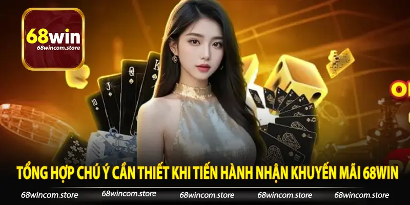 Tổng hợp chú ý cần thiết khi tiến hành nhận khuyến mãi 68Win