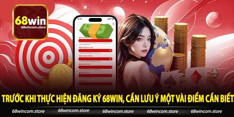 Trước khi thực hiện đăng ký 68Win, cần lưu ý một vài điểm cần biết