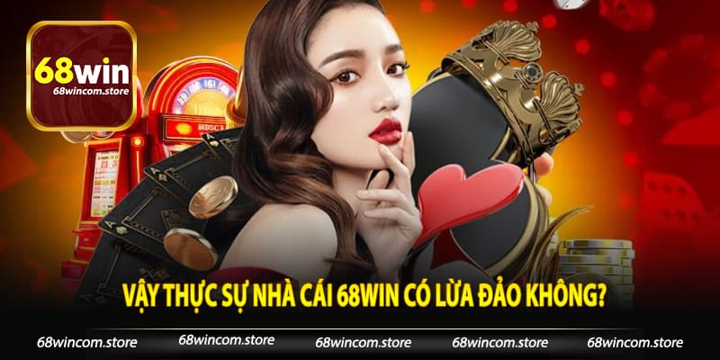 Vậy thực sự nhà cái 68win có lừa đảo không?